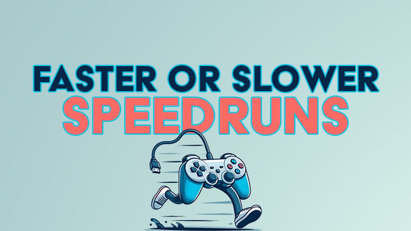 Faster or Slower Speedruns
